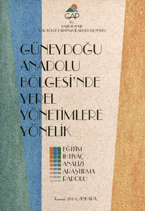 Güneydoğu Anadolu Bölgesi’nde Yerel Yönetimlere Yönelik Eğitim İhtiyaç Analizi Araştırma Raporu Temmuz 2004, Ankara