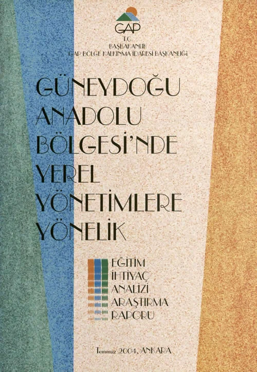 Güneydoğu Anadolu Bölgesi’nde Yerel Yönetimlere Yönelik Eğitim İhtiyaç Analizi Araştırma Raporu Temmuz 2004, Ankara